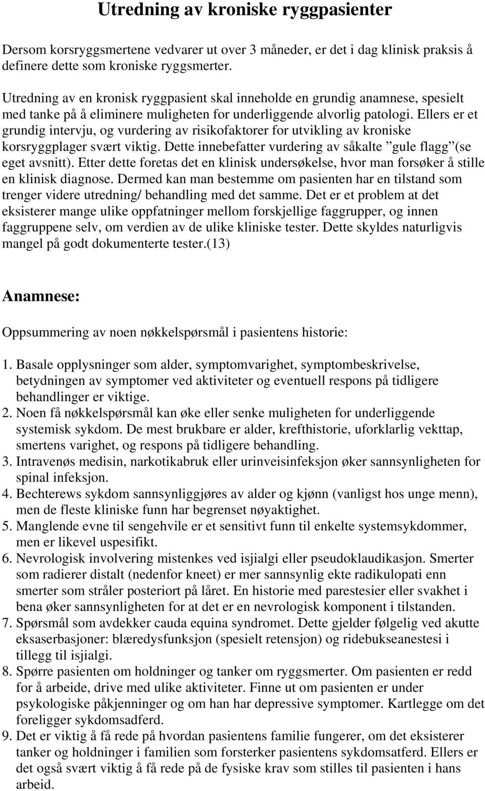 Ellers er et grundig intervju, og vurdering av risikofaktorer for utvikling av kroniske korsryggplager svært viktig. Dette innebefatter vurdering av såkalte gule flagg (se eget avsnitt).