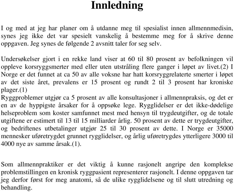 Undersøkelser gjort i en rekke land viser at 60 til 80 prosent av befolkningen vil oppleve korsryggsmerter med eller uten utstråling flere ganger i løpet av livet.