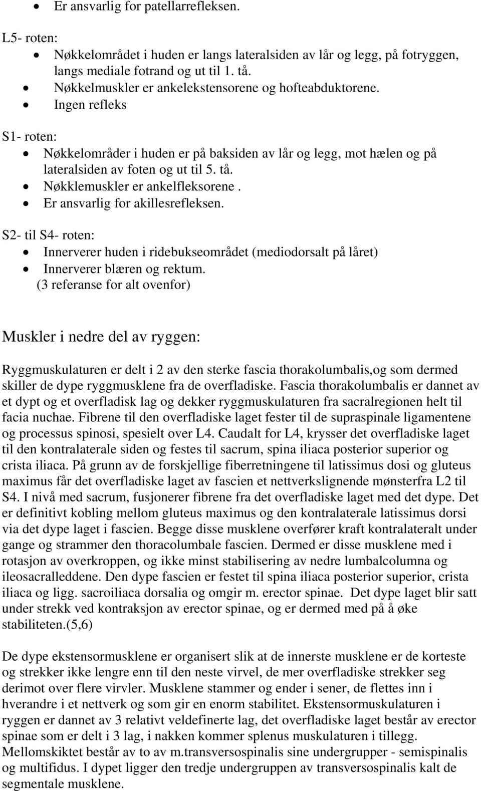 Nøkklemuskler er ankelfleksorene. Er ansvarlig for akillesrefleksen. S2- til S4- roten: Innerverer huden i ridebukseområdet (mediodorsalt på låret) Innerverer blæren og rektum.