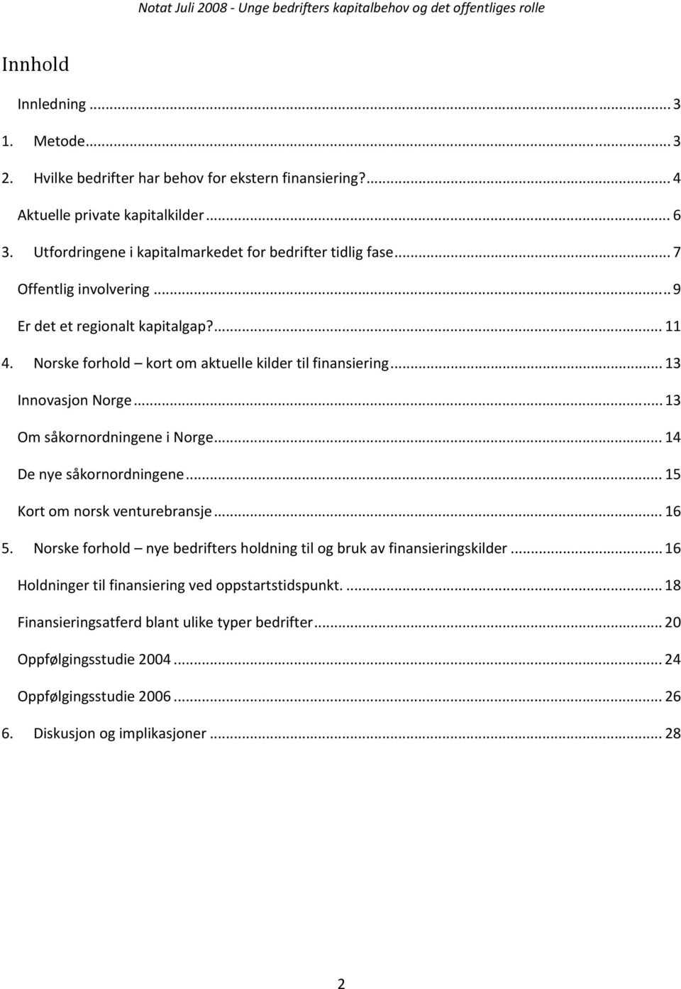 Norske forhold kort om aktuelle kilder til finansiering... 13 Innovasjon Norge... 13 Om såkornordningene i Norge... 14 De nye såkornordningene... 15 Kort om norsk venturebransje... 16 5.