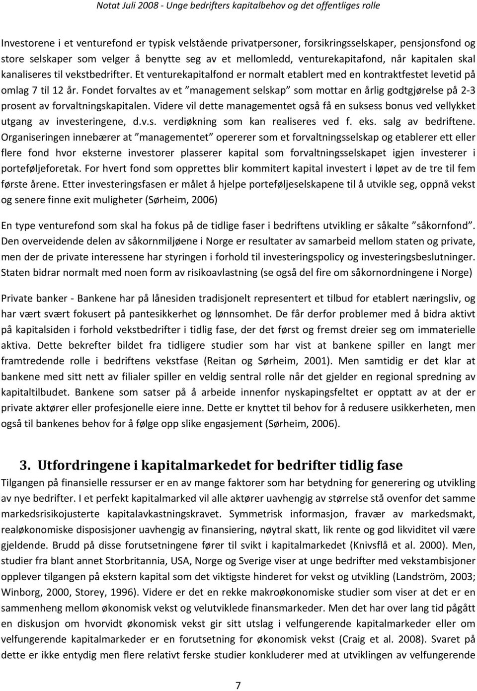 Fondet forvaltes av et management selskap som mottar en årlig godtgjørelse på 2 3 prosent av forvaltningskapitalen.