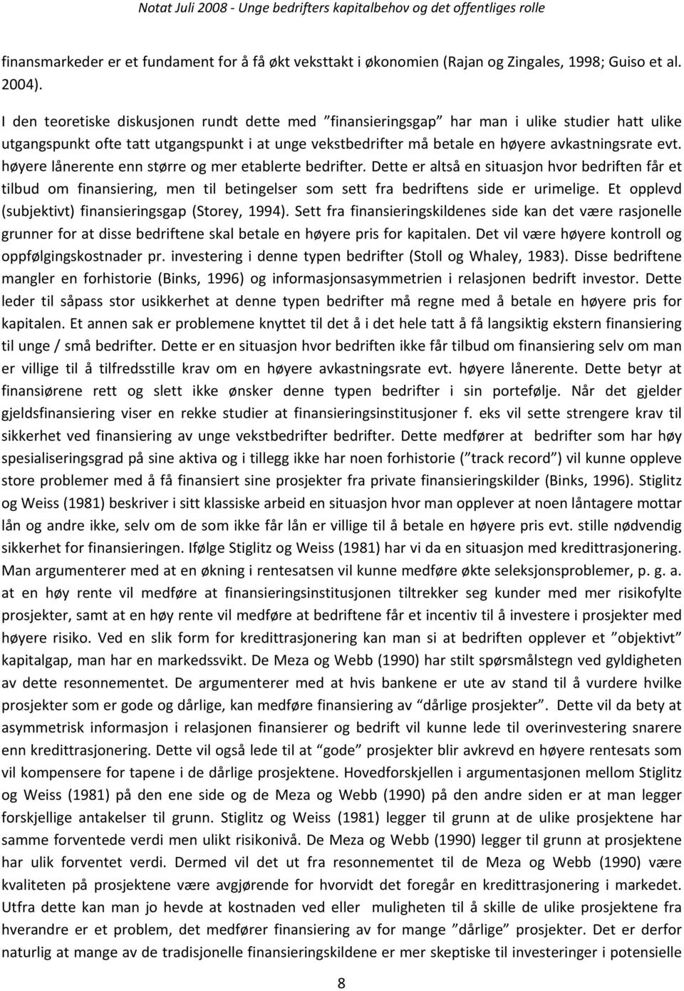 høyere lånerente enn større og mer etablerte bedrifter. Dette er altså en situasjon hvor bedriften får et tilbud om finansiering, men til betingelser som sett fra bedriftens side er urimelige.