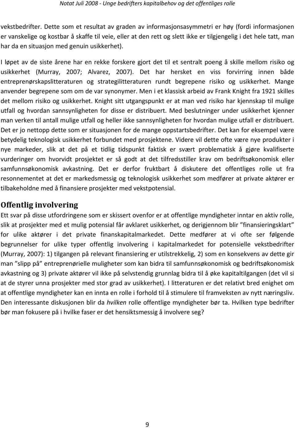 har da en situasjon med genuin usikkerhet). I løpet av de siste årene har en rekke forskere gjort det til et sentralt poeng å skille mellom risiko og usikkerhet (Murray, 2007; Alvarez, 2007).