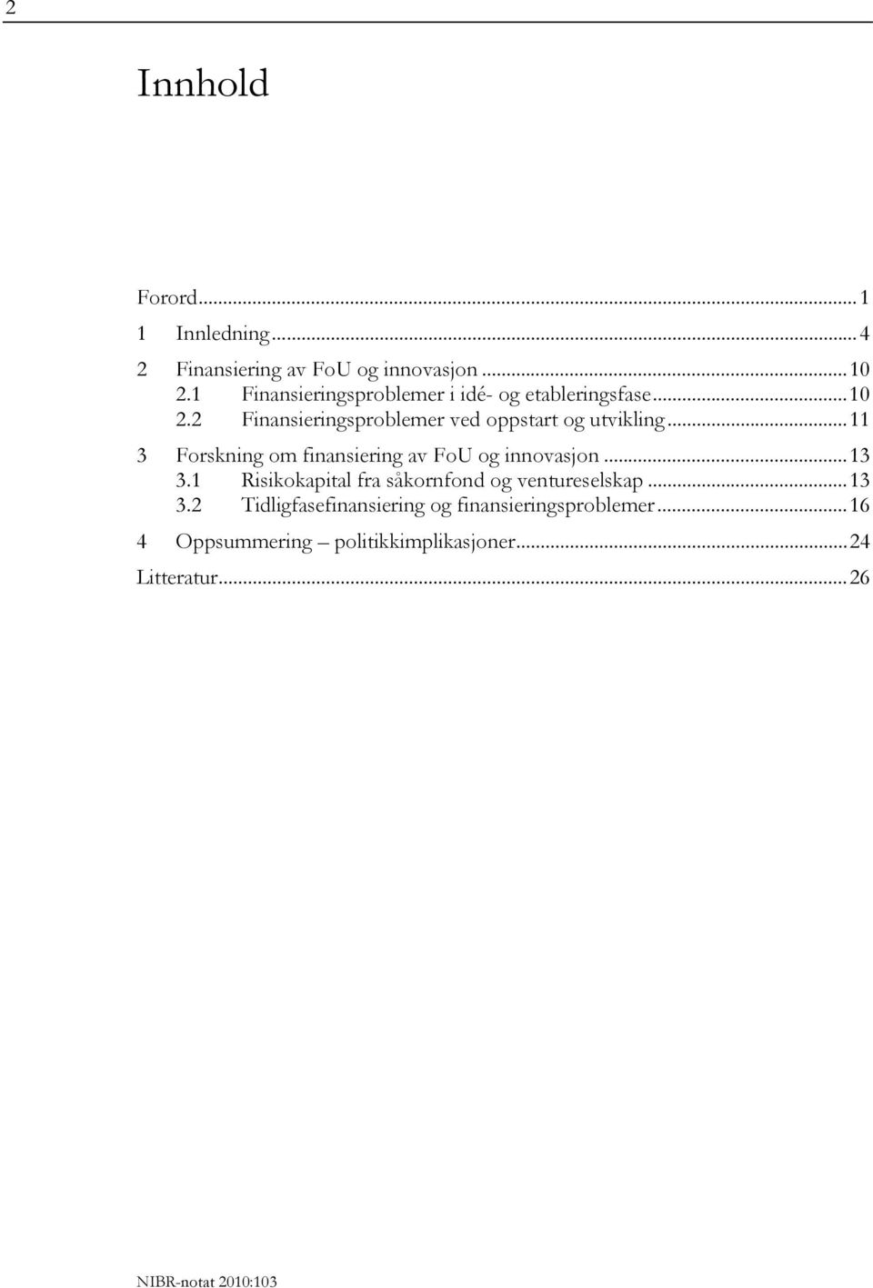 2 Finansieringsproblemer ved oppstart og utvikling...11 3 Forskning om finansiering av FoU og innovasjon.