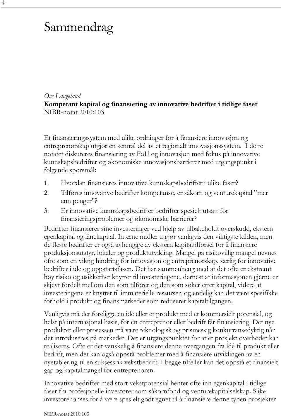 I dette notatet diskuteres finansiering av FoU og innovasjon med fokus på innovative kunnskapsbedrifter og økonomiske innovasjonsbarrierer med utgangspunkt i følgende spørsmål: 1.