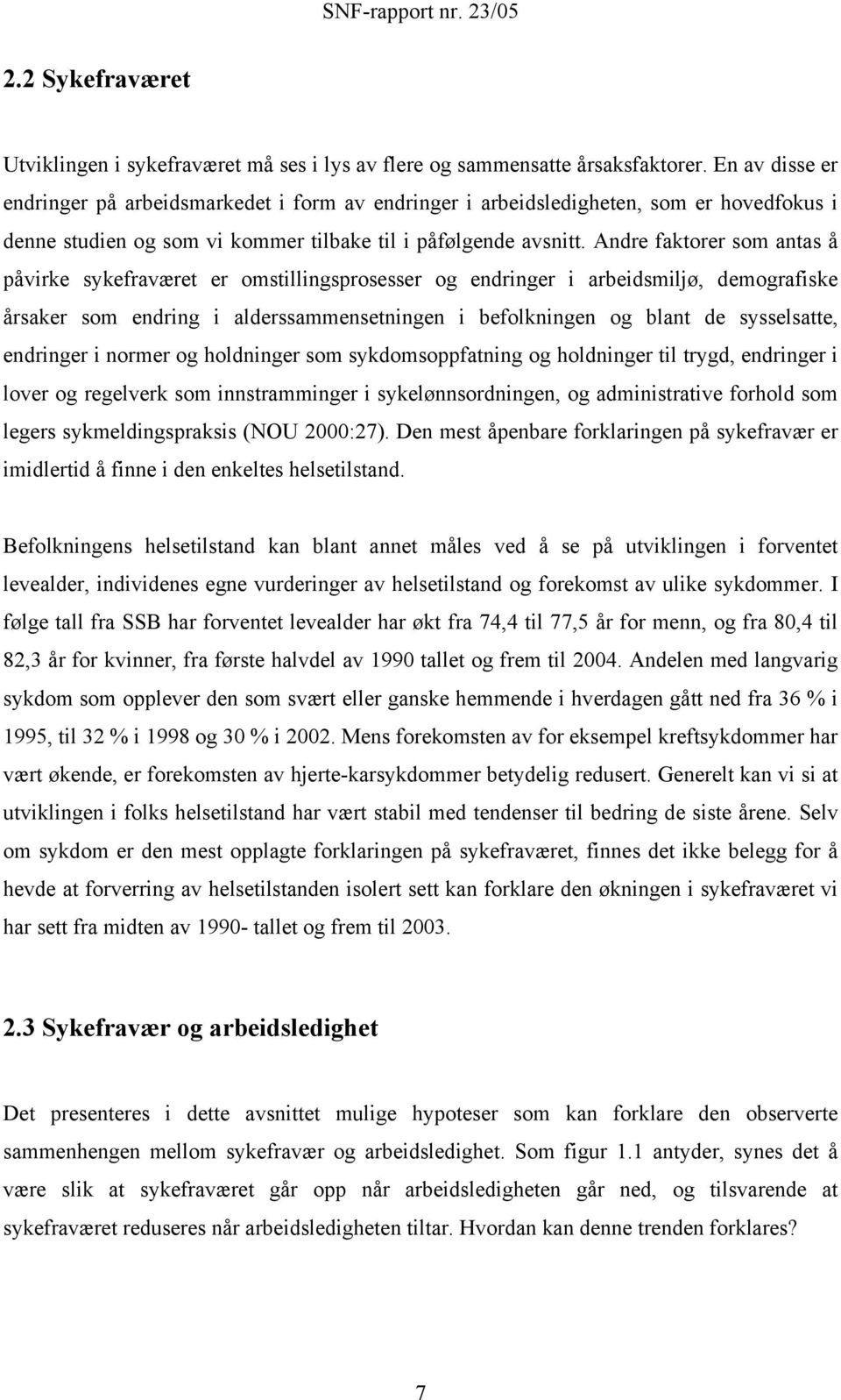 Andre faktorer som antas å påvrke sykefraværet er omstllngsprosesser og endrnger arbedsmljø, demografske årsaker som endrng alderssammensetnngen befolknngen og blant de sysselsatte, endrnger normer