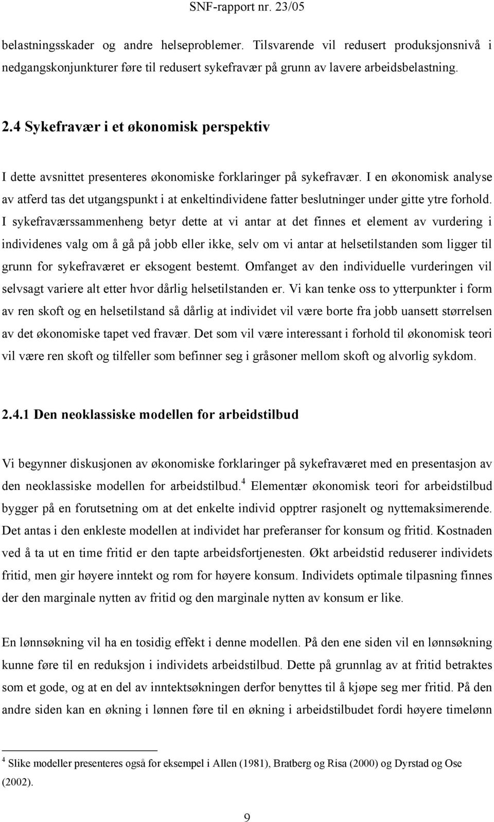 I en økonomsk analyse av atferd tas det utgangspunkt at enkeltndvdene fatter beslutnnger under gtte ytre forhold.