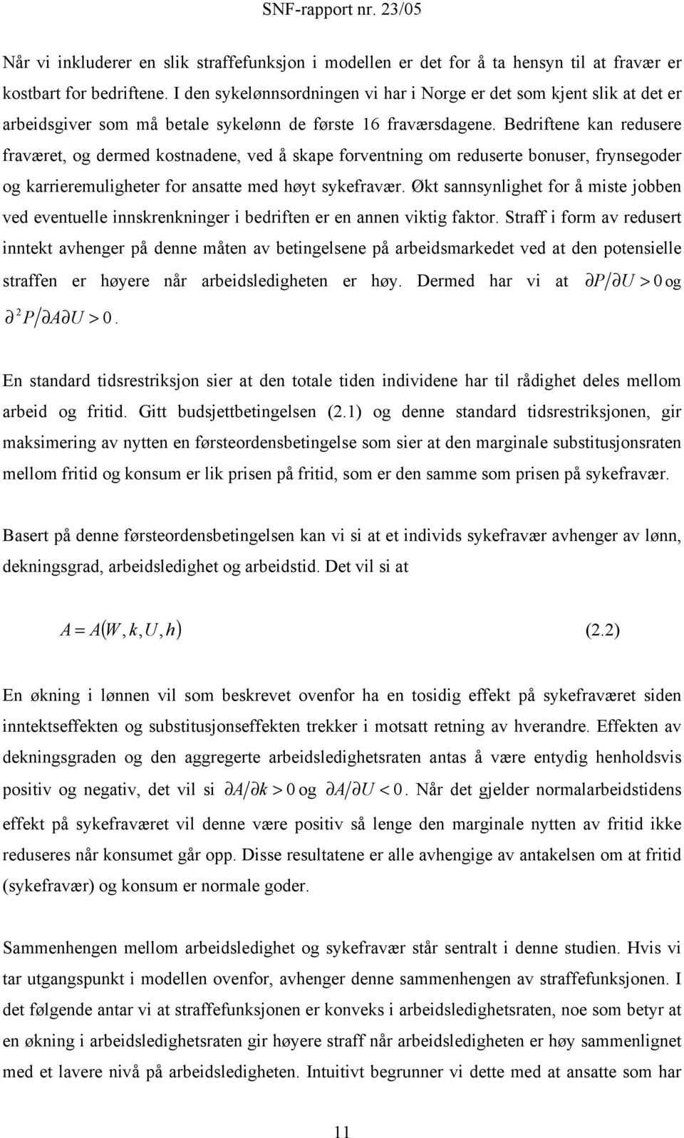 Bedrftene kan redusere fraværet, og dermed kostnadene, ved å skape forventnng om reduserte bonuser, frynsegoder og karreremulgheter for ansatte med høyt sykefravær.