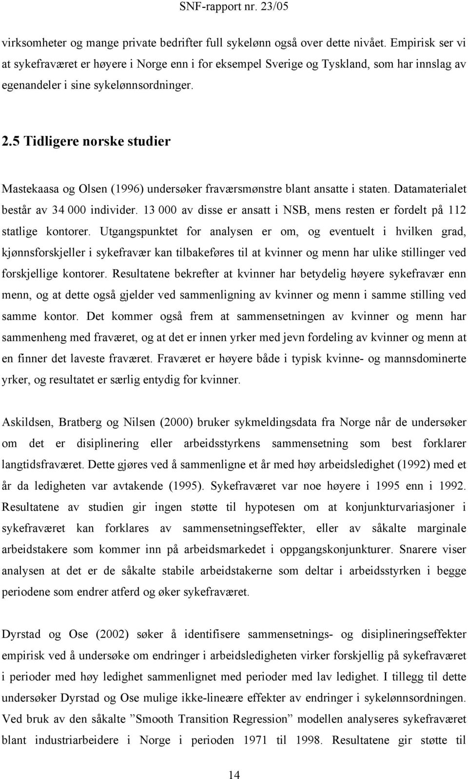 5 Tdlgere norske studer Mastekaasa og Olsen (1996) undersøker fraværsmønstre blant ansatte staten. Datamateralet består av 34 000 ndvder.