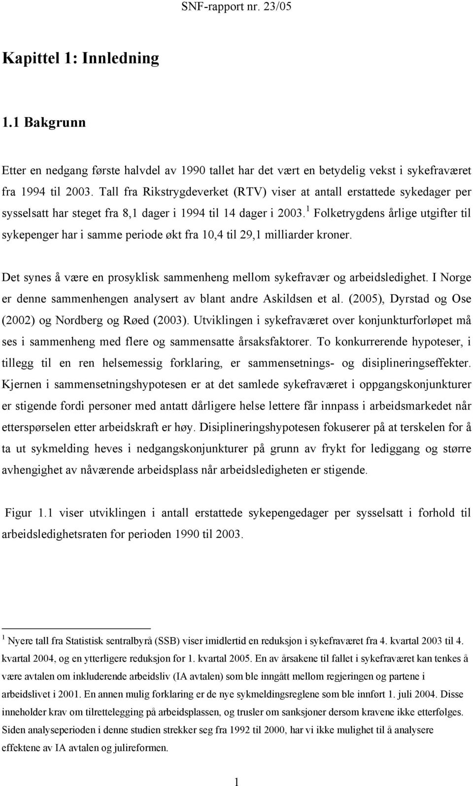 1 Folketrygdens årlge utgfter tl sykepenger har samme perode økt fra 10,4 tl 29,1 mllarder kroner. Det synes å være en prosyklsk sammenheng mellom sykefravær og arbedsledghet.