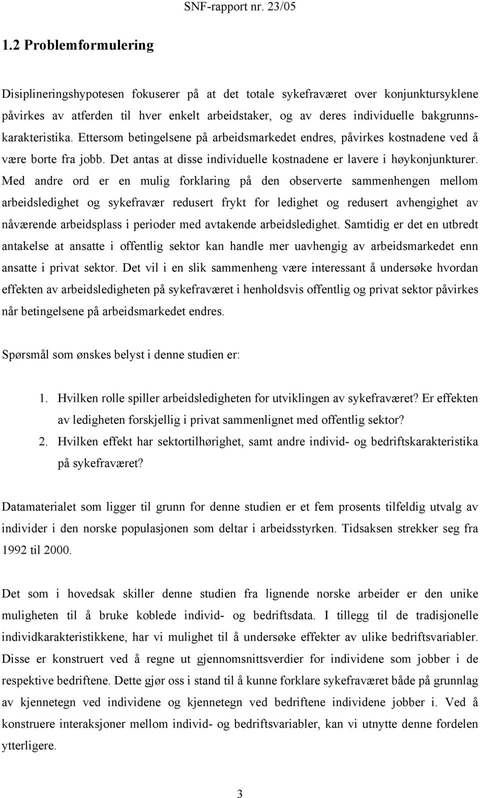 Med andre ord er en mulg forklarng på den observerte sammenhengen mellom arbedsledghet og sykefravær redusert frykt for ledghet og redusert avhengghet av nåværende arbedsplass peroder med avtakende