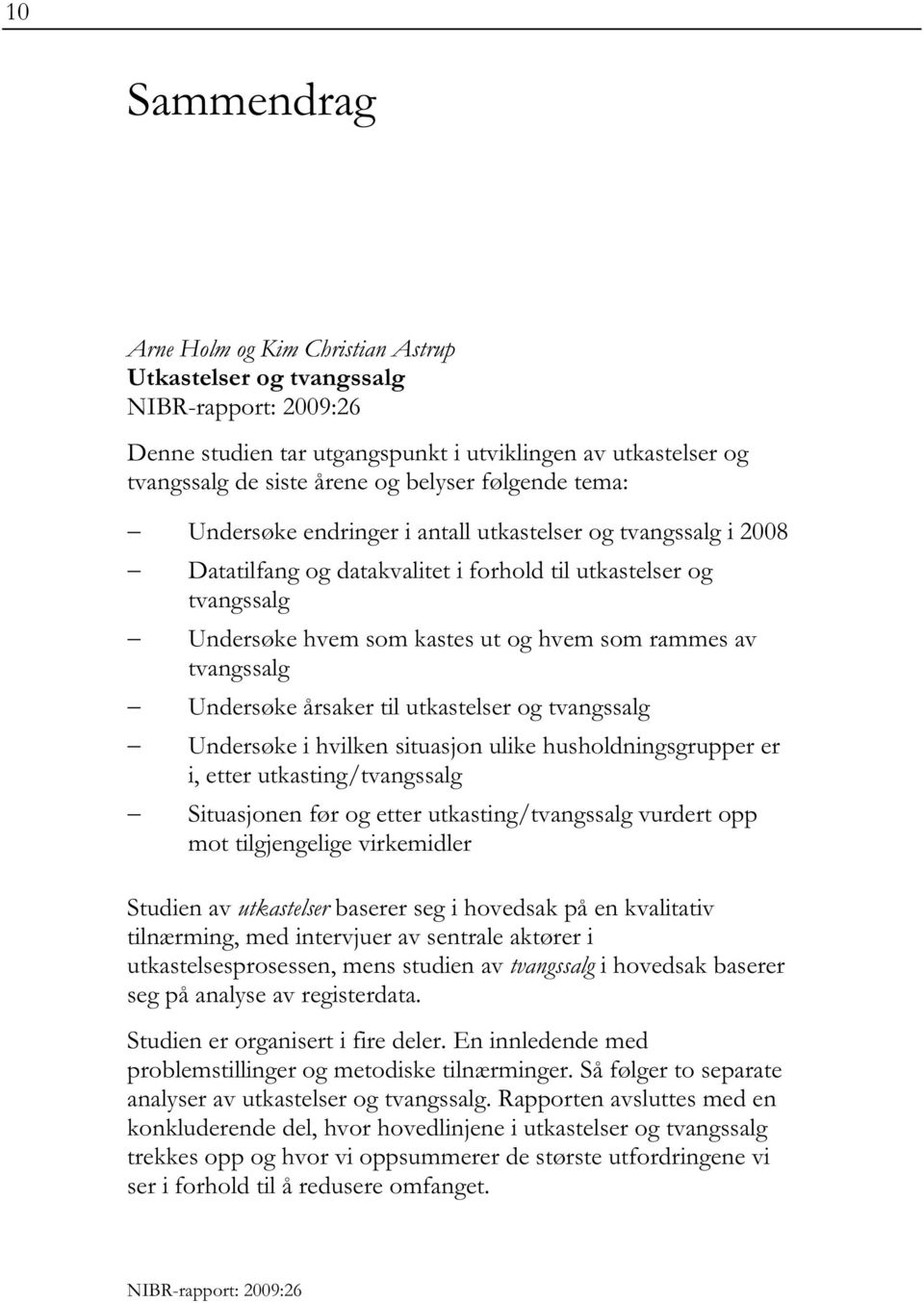 til utkastelser og tvangssalg Undersøke i hvilken situasjon ulike husholdningsgrupper er i, etter utkasting/tvangssalg Situasjonen før og etter utkasting/tvangssalg vurdert opp mot tilgjengelige