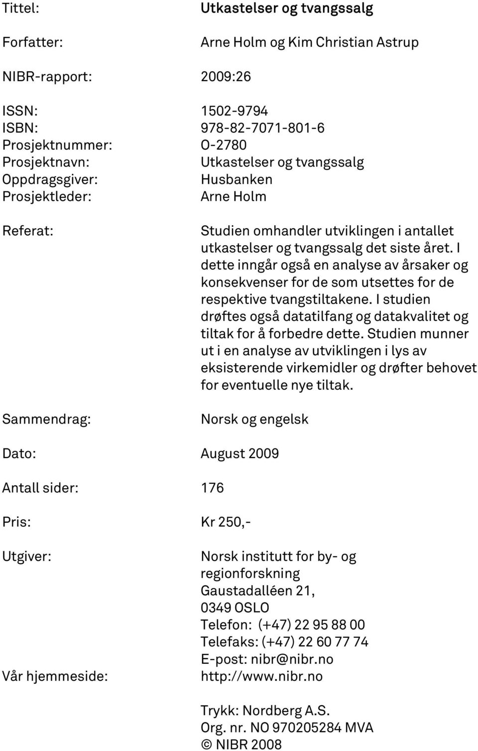 I dette inngår også en analyse av årsaker og konsekvenser for de som utsettes for de respektive tvangstiltakene. I studien drøftes også datatilfang og datakvalitet og tiltak for å forbedre dette.