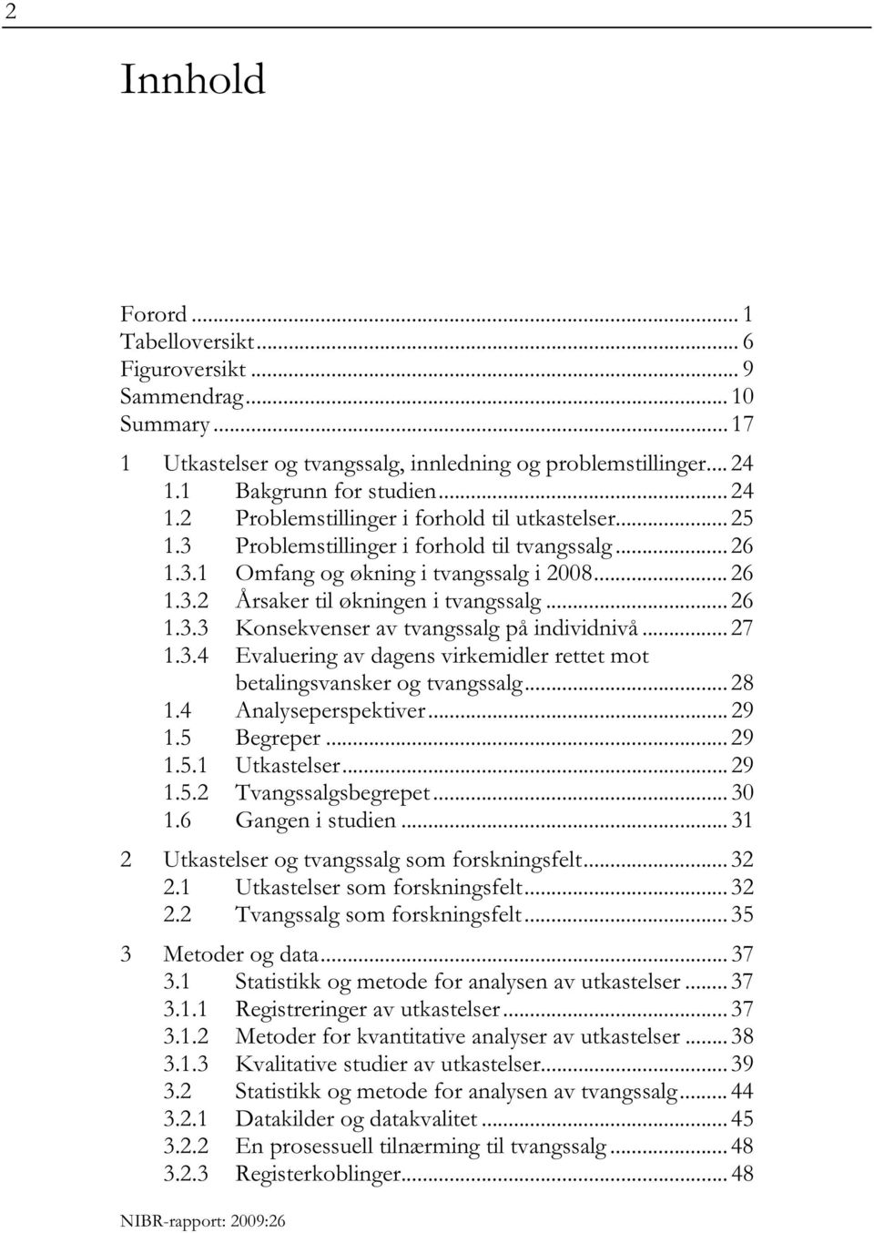 .. 26 1.3.3 Konsekvenser av tvangssalg på individnivå... 27 1.3.4 Evaluering av dagens virkemidler rettet mot betalingsvansker og tvangssalg... 28 1.4 Analyseperspektiver... 29 1.5 Begreper... 29 1.5.1 Utkastelser.