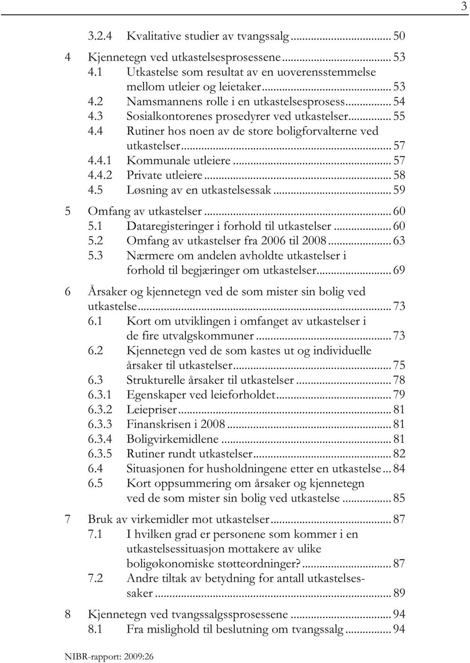 5 Løsning av en utkastelsessak... 59 5 Omfang av utkastelser... 60 5.1 Dataregisteringer i forhold til utkastelser... 60 5.2 Omfang av utkastelser fra 2006 til 2008... 63 5.