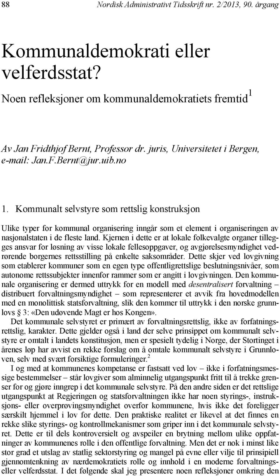 Kommunalt selvstyre som rettslig konstruksjon 1 Ulike typer for kommunal organisering inngår som et element i organiseringen av nasjonalstaten i de fleste land.