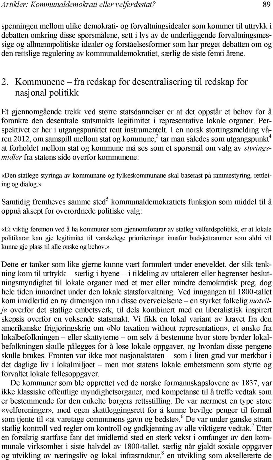 idealer og forståelsesformer som har preget debatten om og den rettslige regulering av kommunaldemokratiet, særlig de siste femti årene. 2.