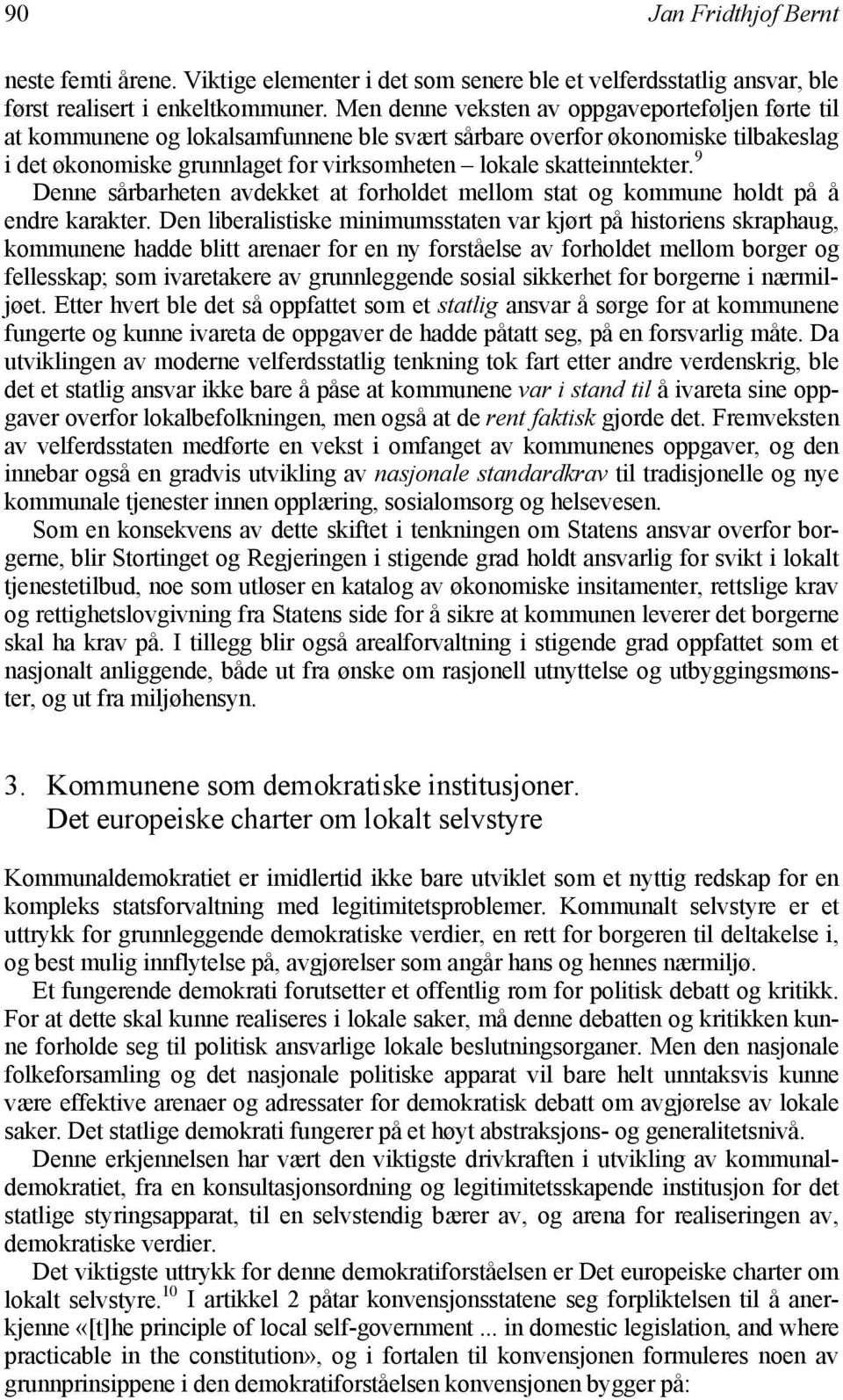 9 Denne sårbarheten avdekket at forholdet mellom stat og kommune holdt på å endre karakter.