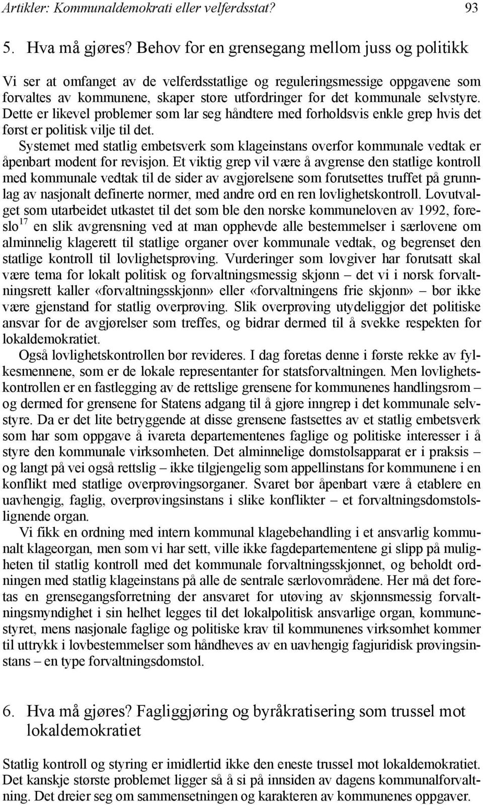 selvstyre. Dette er likevel problemer som lar seg håndtere med forholdsvis enkle grep hvis det først er politisk vilje til det.