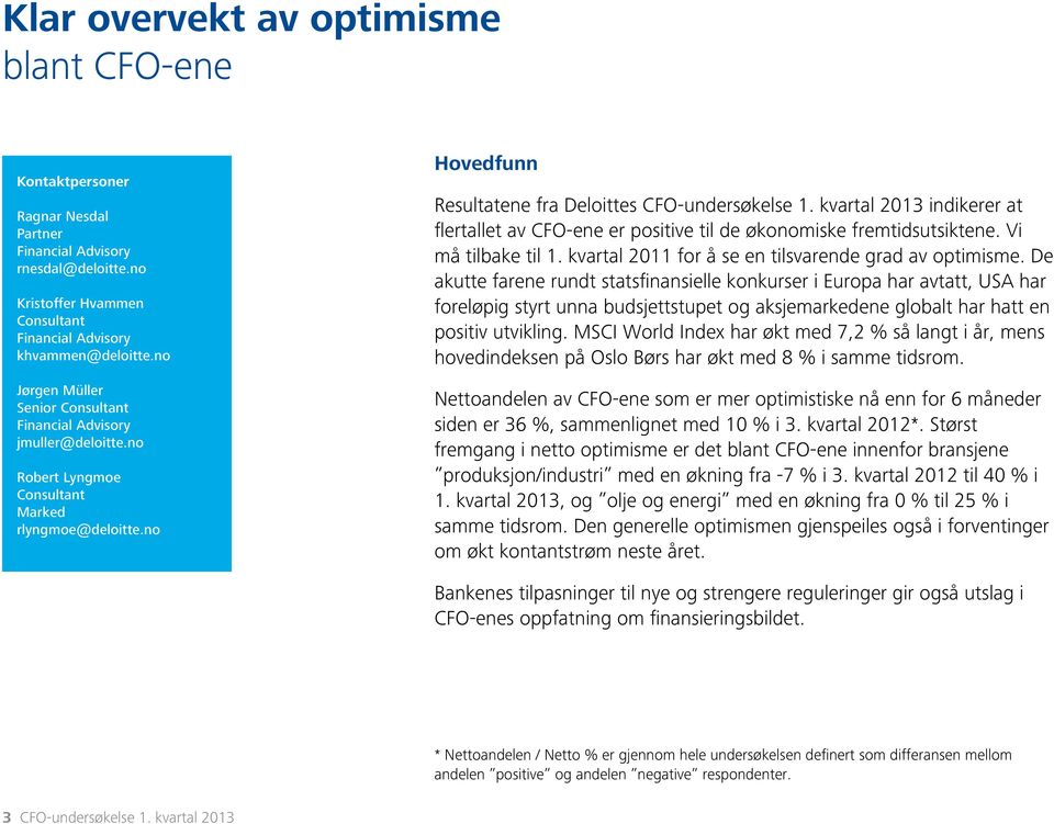 kvartal 2013 indikerer at flertallet av CFO-ene er positive til de økonomiske fremtidsutsiktene. Vi må tilbake til 1. kvartal 2011 for å se en tilsvarende grad av optimisme.