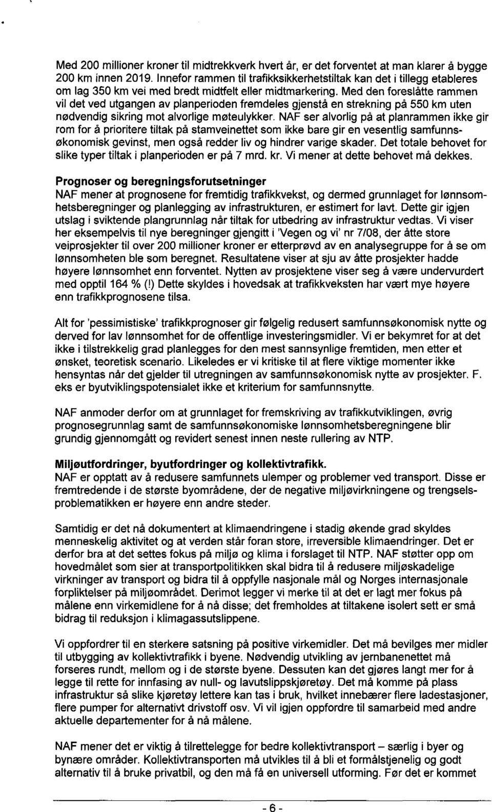 Med den foreslåtte rammen vil det ved utgangen av planperioden fremdeles gjenstå en strekning på 550 km uten nødvendig sikring mot alvorlige møteulykker.