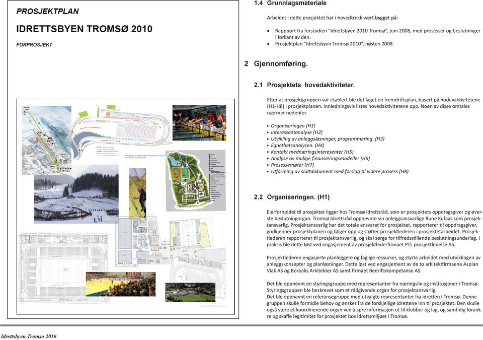 Etter at prosjektgruppen var etablert ble det laget en fremdriftsplan, basert på hodevaktivitetene (H1-H8) i prosjektplanen. Innledningsvis listes hovedaktivitetene opp.