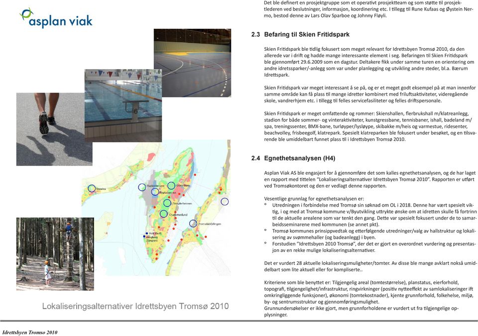 3 Befaring til Skien Fritidspark Skien Fritidspark ble tidlig fokusert som meget relevant for, da den allerede var i drift og hadde mange interessante element i seg.