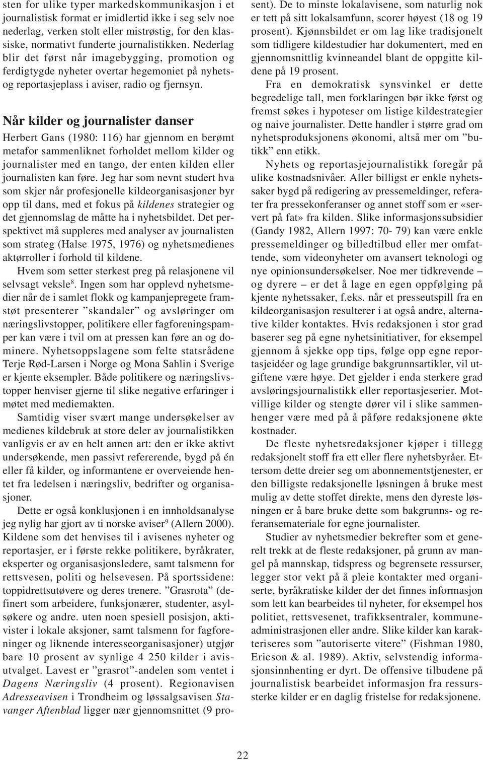 Når kilder og journalister danser Herbert Gans (1980: 116) har gjennom en berømt metafor sammenliknet forholdet mellom kilder og journalister med en tango, der enten kilden eller journalisten kan