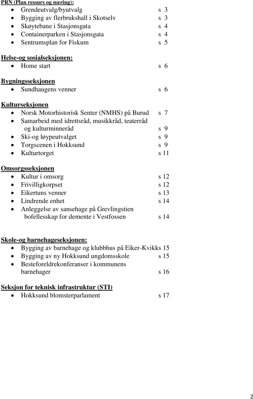 kulturminneråd s 9 Ski-og løypeutvalget s 9 Torgscenen i Hokksund s 9 Kulturtorget s 11 Omsorgsseksjonen Kultur i omsorg s 12 Frivilligkorpset s 12 Eikertuns venner s 13 Lindrende enhet s 14