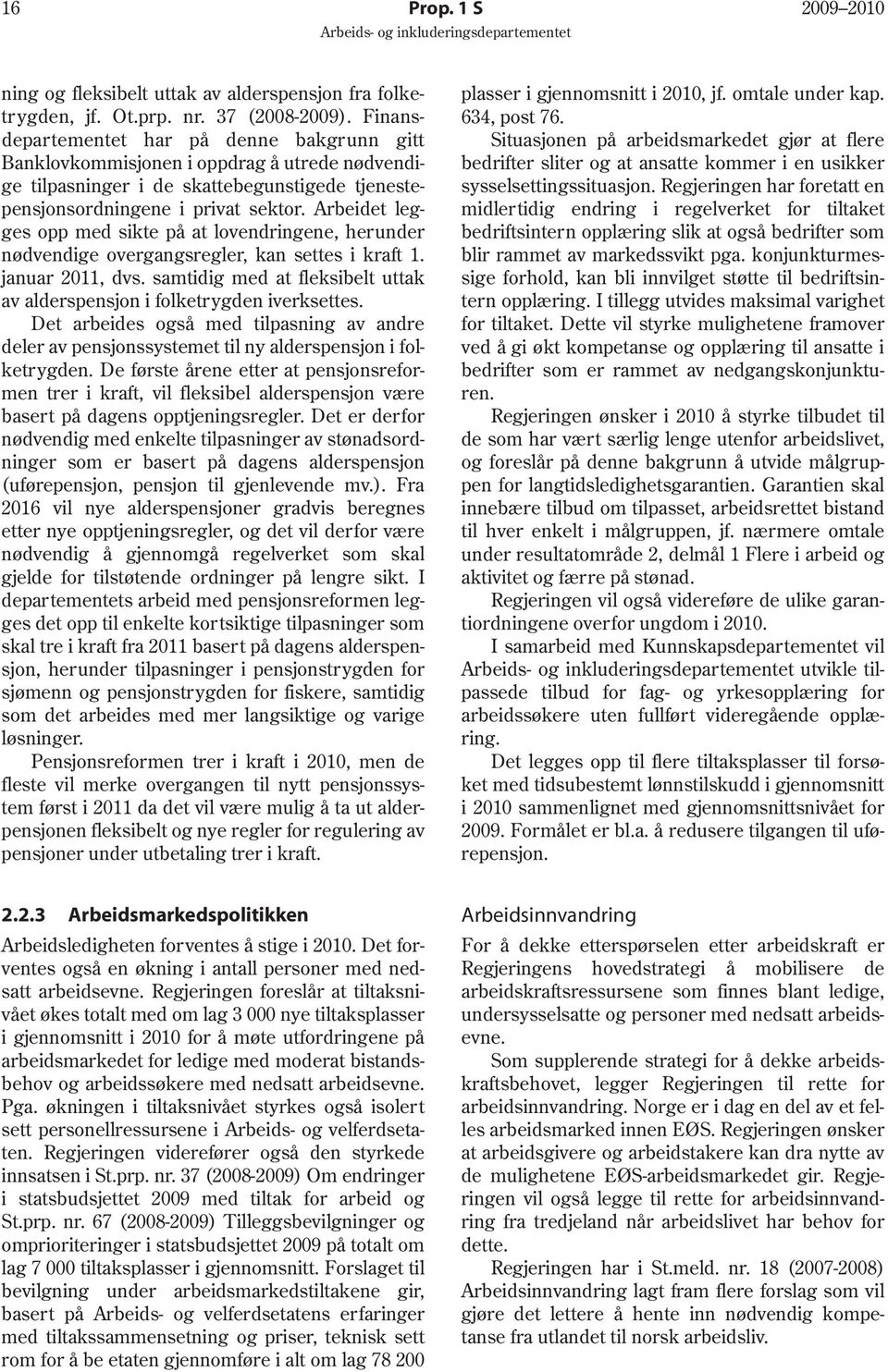 Arbeidet legges opp med sikte på at lovendringene, herunder nødvendige overgangsregler, kan settes i kraft 1. januar 2011, dvs.