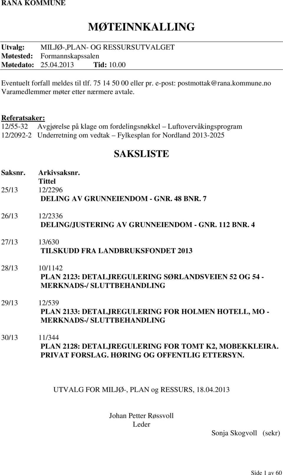 Referatsaker: 12/55-32 Avgjørelse på klage om fordelingsnøkkel Luftovervåkingsprogram 12/2092-2 Underretning om vedtak Fylkesplan for Nordland 2013-2025 SAKSLISTE Saksnr. Arkivsaksnr.