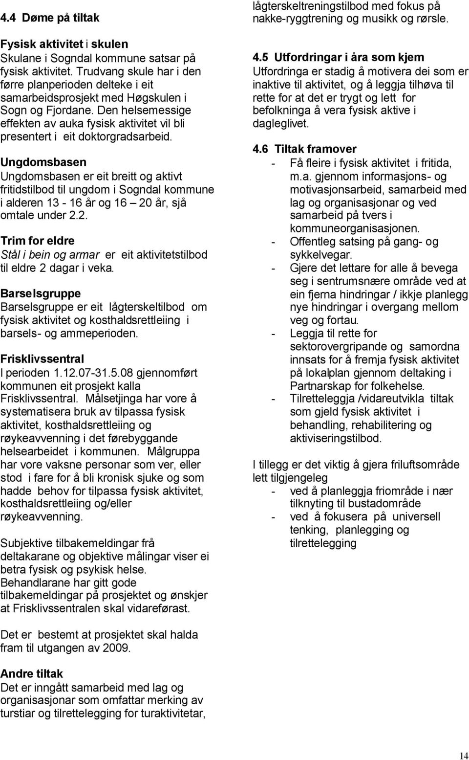 Den helsemessige effekten av auka fysisk aktivitet vil bli presentert i eit doktorgradsarbeid.