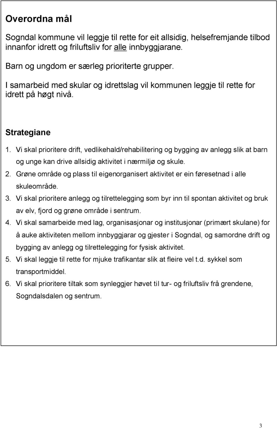 Vi skal prioritere drift, vedlikehald/rehabilitering og bygging av anlegg slik at barn og unge kan drive allsidig aktivitet i nærmiljø og skule. 2.