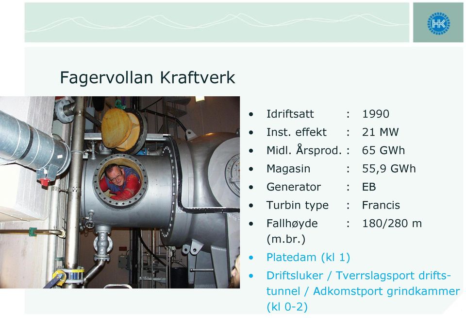 : 65 GWh Magasin : 55,9 GWh Generator : EB Turbin type : Francis