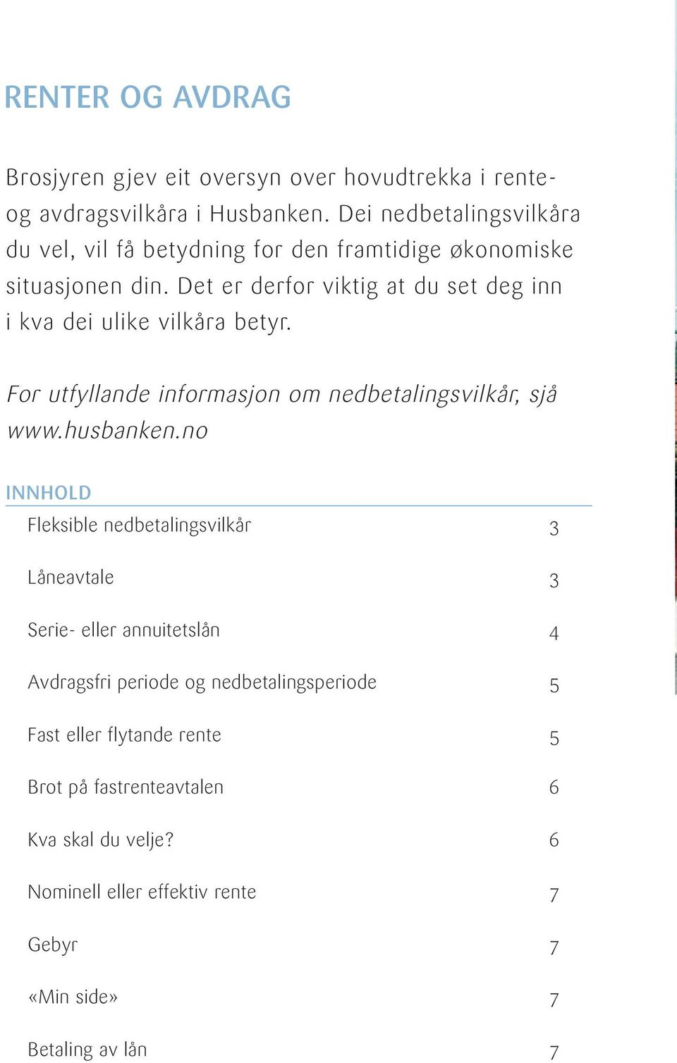 Det er derfor viktig at du set deg inn i kva dei ulike vilkåra betyr. For utfyllande informasjon om nedbetalingsvilkår, sjå www.husbanken.