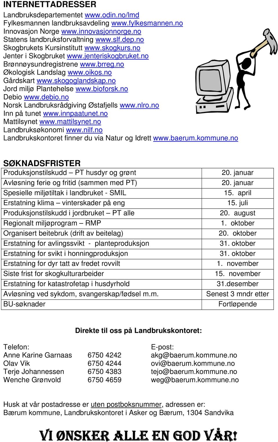 no Debio www.debio.no Norsk Landbruksrådgiving Østafjells www.nlro.no Inn på tunet www.innpaatunet.no Mattilsynet www.mattilsynet.no Landbruksøkonomi www.nilf.