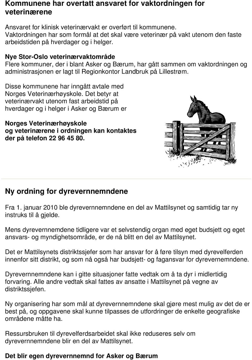 Nye Stor-Oslo veterinærvaktområde Flere kommuner, der i blant Asker og Bærum, har gått sammen om vaktordningen og administrasjonen er lagt til Regionkontor Landbruk på Lillestrøm.