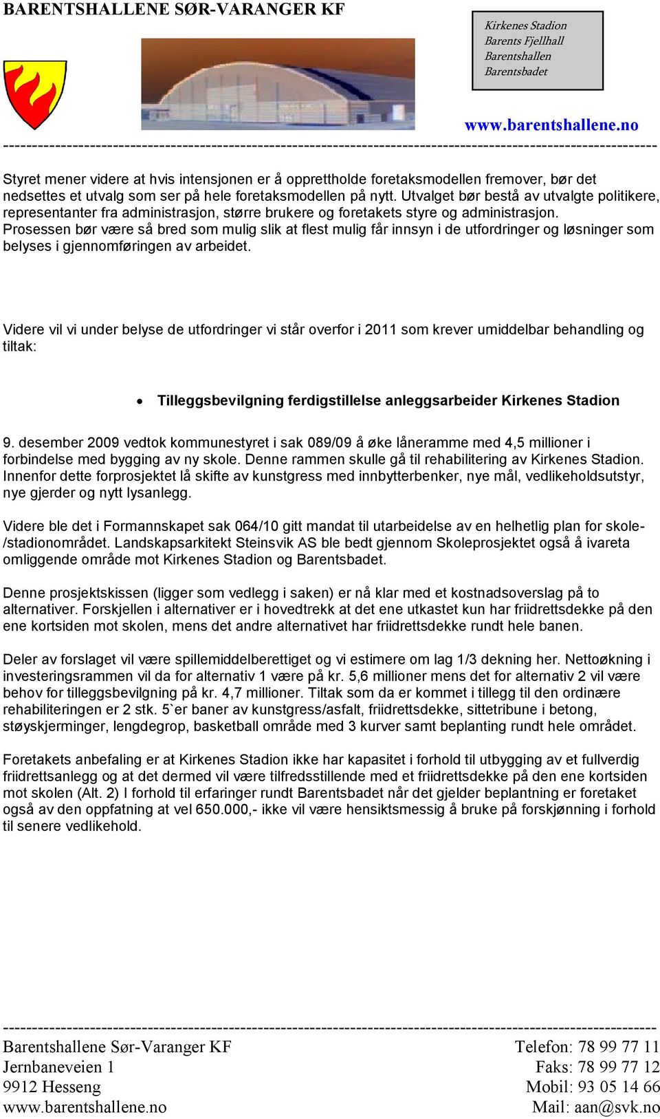 Prosessen bør være så bred som mulig slik at flest mulig får innsyn i de utfordringer og løsninger som belyses i gjennomføringen av arbeidet.