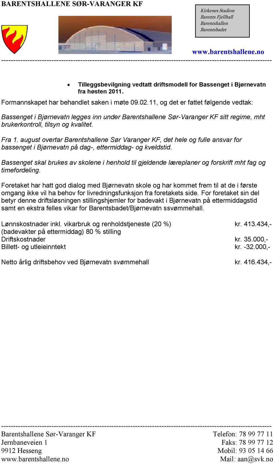 11, og det er fattet følgende vedtak: Bassenget i Bjørnevatn legges inn under Barentshallene Sør-Varanger KF sitt regime, mht brukerkontroll, tilsyn og kvalitet. Fra 1.