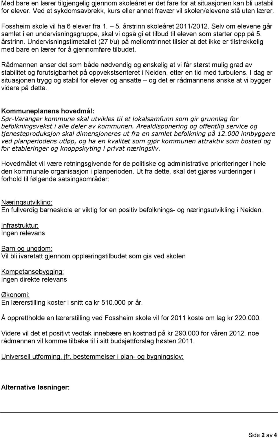 Rådmannen anser det som både nødvendig og ønskelig at vi får størst mulig grad av stabilitet og forutsigbarhet på oppvekstsenteret i Neiden, etter en tid med turbulens.