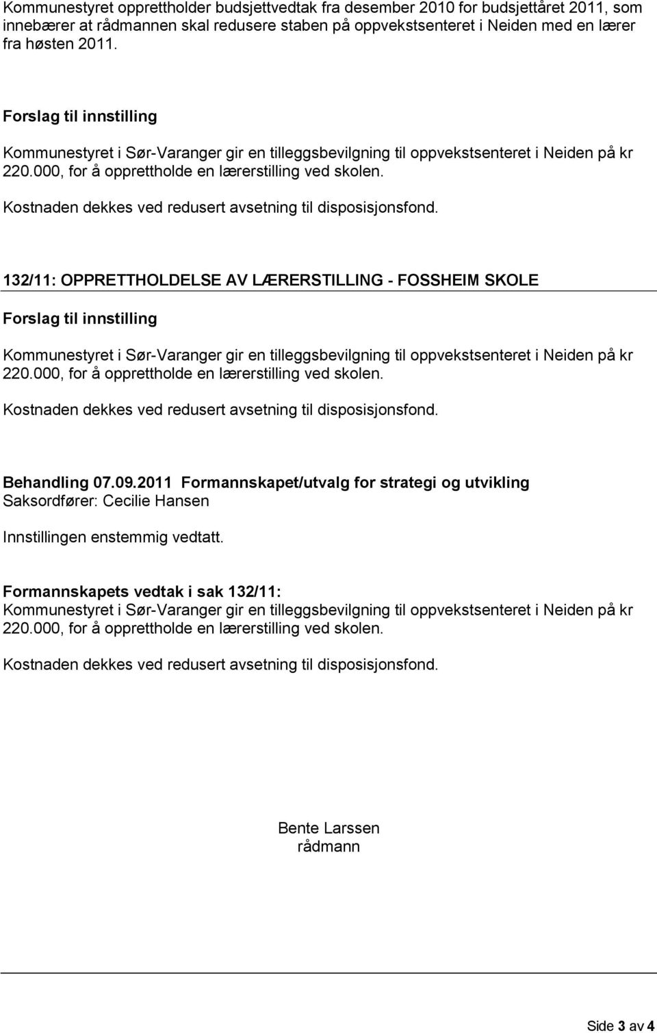 Kostnaden dekkes ved redusert avsetning til disposisjonsfond. 132/11: OPPRETTHOLDELSE AV LÆRERSTILLING - FOSSHEIM SKOLE  Kostnaden dekkes ved redusert avsetning til disposisjonsfond. Behandling 07.09.