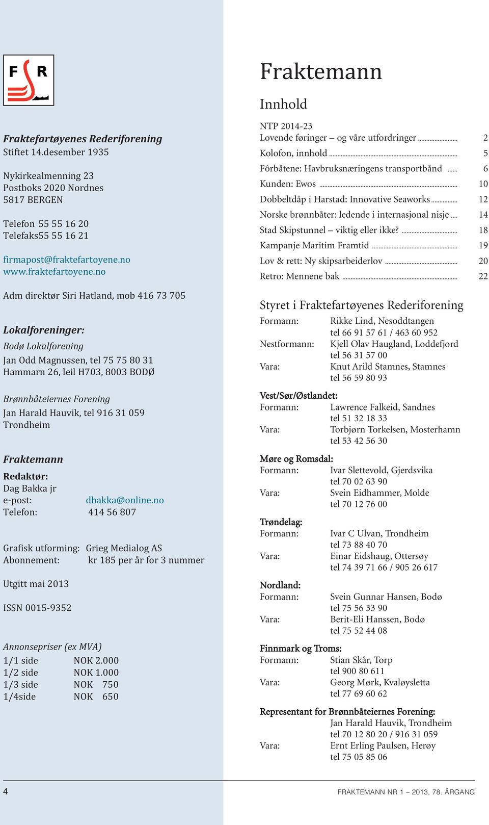 no Adm direktør Siri Hatland, mob 416 73 705 Lokalforeninger: Bodø Lokalforening Jan Odd Magnussen, tel 75 75 80 31 Hammarn 26, leil H703, 8003 BODØ Brønnbåteiernes Forening Jan Harald Hauvik, tel