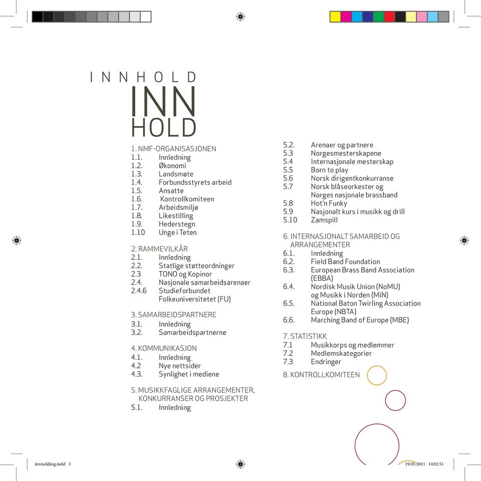 SAMARBEIDSPARTNERE 3.1. Innledning 3.2. Samarbeidspartnerne 4. KOMMUNIKASJON 4.1. Innledning 4.2 Nye nettsider 4.3. Synlighet i mediene 5.2. Arenaer og partnere 5.3 Norgesmesterskapene 5.