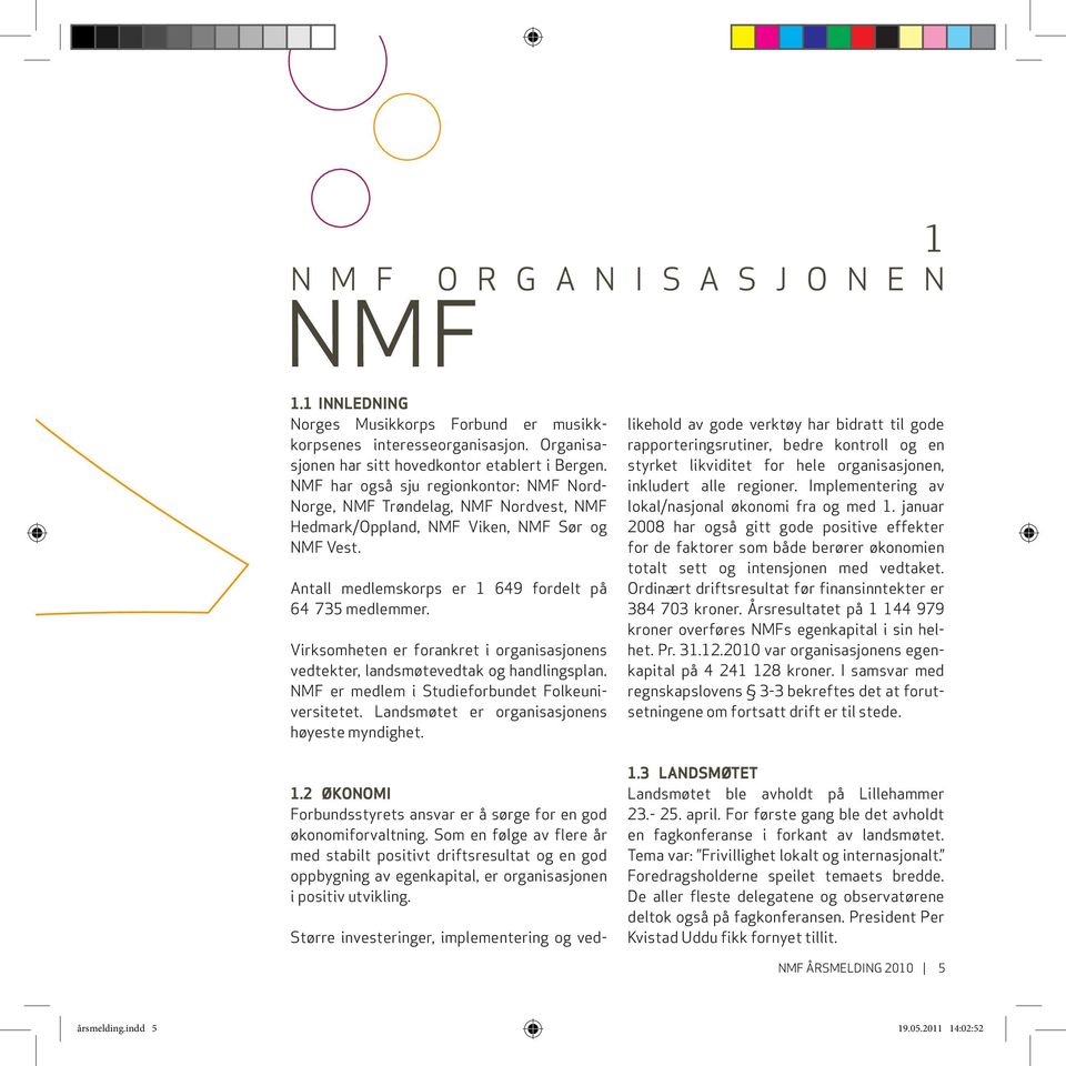 Virksomheten er forankret i organisasjonens vedtekter, landsmøtevedtak og handlingsplan. NMF er medlem i Studieforbundet Folkeuniversitetet. Landsmøtet er organisasjonens høyeste myndighet. 1.