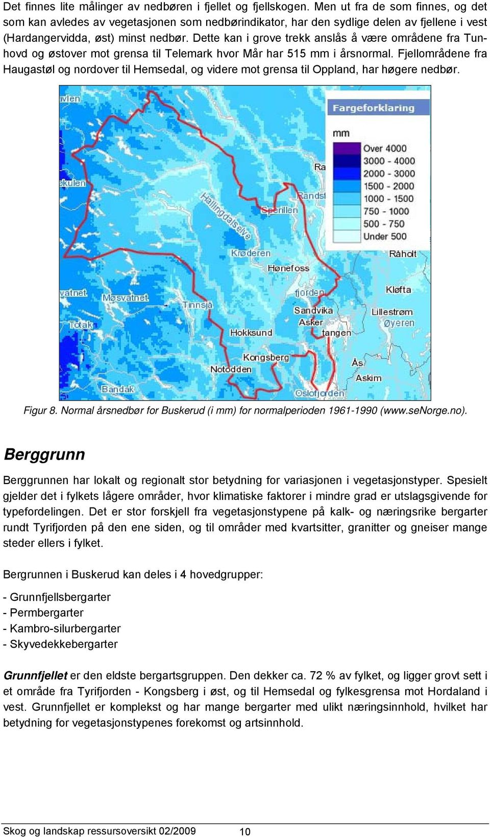 Dette kan i grove trekk anslås å være områdene fra Tunhovd og østover mot grensa til Telemark hvor Mår har 515 mm i årsnormal.