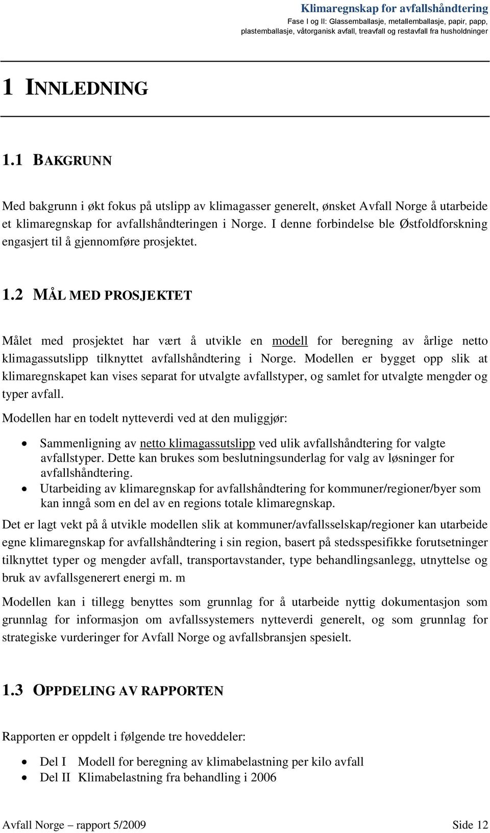 2 MÅL MED PROSJEKTET Målet med prosjektet har vært å utvikle en modell for beregning av årlige netto klimagassutslipp tilknyttet avfallshåndtering i Norge.