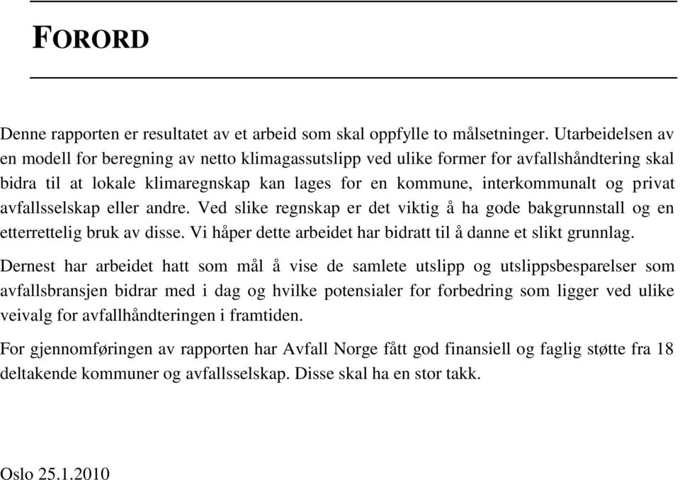 avfallsselskap eller andre. Ved slike regnskap er det viktig å ha gode bakgrunnstall og en etterrettelig bruk av disse. Vi håper dette arbeidet har bidratt til å danne et slikt grunnlag.