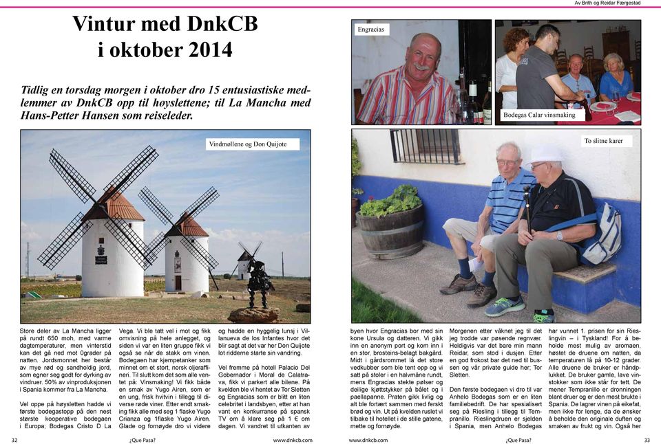 Bodegas Calar vinsmaking Vindmøllene og Don Quijote To slitne karer Store deler av La Mancha ligger på rundt 650 moh, med varme dagtemperaturer, men vinterstid kan det gå ned mot 0grader på natten.