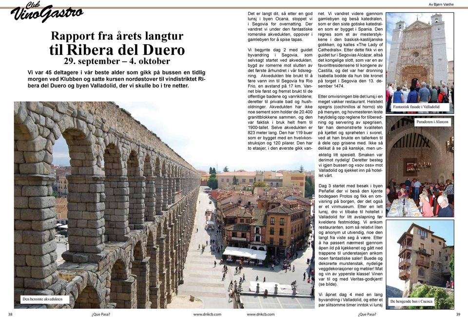 netter. Det er langt dit, så etter en god lunsj i byen Ocana, stoppet vi i Segovia for overnatting. Der vandret vi under den fantastiske romerske akvedukten, oppover i gamlebyen for å spise tapas.