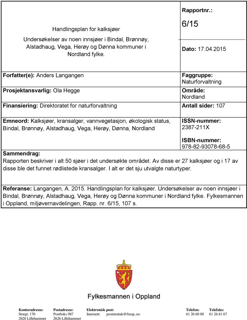 kransalger, vannvegetasjon, økologisk status, Bindal, Brønnøy, Alstadhaug, Vega, Herøy, Dønna, Nordland ISSN-nummer: 2387-211X ISBN-nummer: 978-82-93078-68-5 Sammendrag: Rapporten beskriver i alt 50